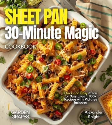Sheet Pan 30-Minute Magic Cookbook - Alexander Knight