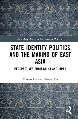 State Identity Politics and the Making of East Asia - Minran Liu