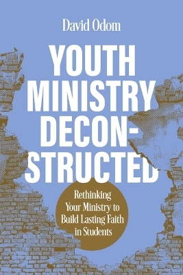 Youth Ministry Deconstructed - David Odom