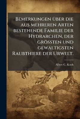 Bemerkungen Ã1/4ber die aus mehreren Arten bestehende Familie der Hydrarchen, der gröÃten und gewaltigsten Raubthiere der Urwelt.