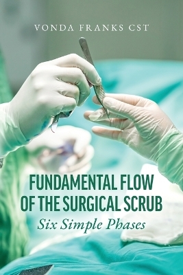 The Fundamental Flow of the Surgical Scrub in Six Simple Phases - Vonda Franks Cst