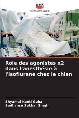 R&ocirc;le des agonistes &alpha;2 dans l'anesth&eacute;sie &agrave; l'isoflurane chez le chien - Shyamal Kanti Guha, Sudhansu Sekhar Singh