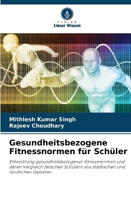 Gesundheitsbezogene Fitnessnormen f&uuml;r Sch&uuml;ler - Mithlesh Kumar Singh, Rajeev Choudhary