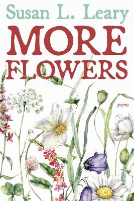 More Flowers - Susan L Leary