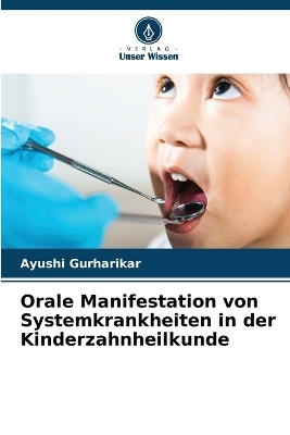 Orale Manifestation von Systemkrankheiten in der Kinderzahnheilkunde - Ayushi Gurharikar