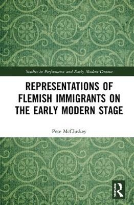 Representations of Flemish Immigrants on the Early Modern Stage - Peter Matthew McCluskey