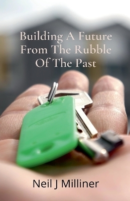 Building A Future From The Rubble Of The Past - Neil J Milliner