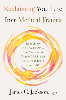 Reclaiming Your Life from Medical Trauma - James C Jackson