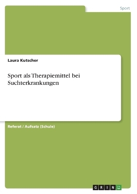 Sport als Therapiemittel bei Suchterkrankungen - Laura Kutscher