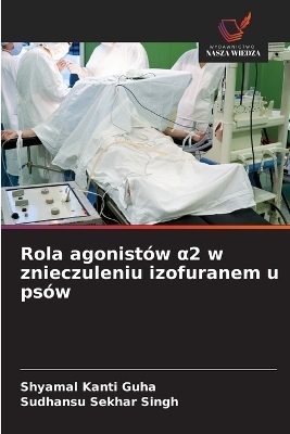 Rola agonist&oacute;w &alpha;2 w znieczuleniu izofuranem u ps&oacute;w - Shyamal Kanti Guha, Sudhansu Sekhar Singh
