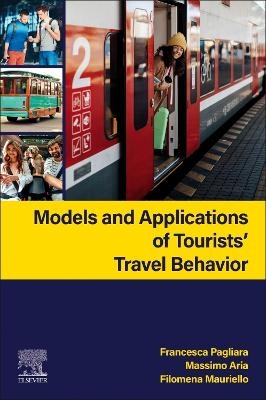 Models and Applications of Tourists&rsquo; Travel Behavior - Francesca Pagliara, Massimo Aria, Filomena Mauriello