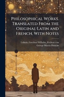 Philosophical Works. Translated From the Original Latin and French, With Notes - George Martin 1857- Duncan