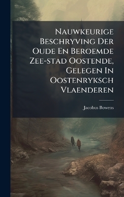 Nauwkeurige Beschryving Der Oude En Beroemde Zee-stad Oostende, Gelegen In Oostenryksch Vlaenderen