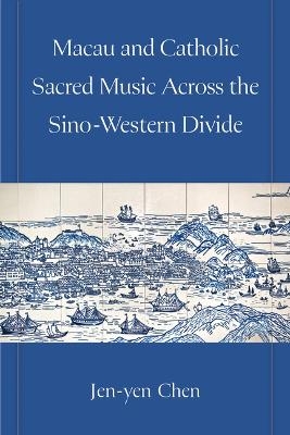 Macau and Catholic Sacred Music Across the Sino-Western Divide - Jen-Yen Chen