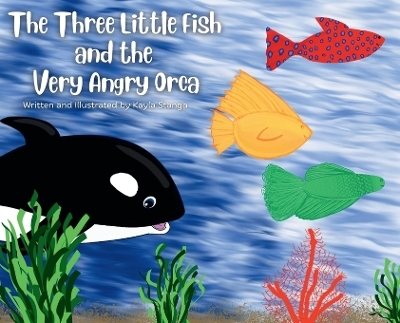 The Three Little Fish and the Very Angry Orca - Kayla Stanga