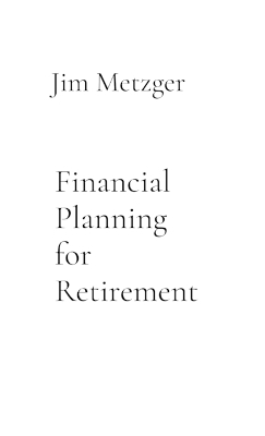 Financial Planning for Retirement - Jim Metzger
