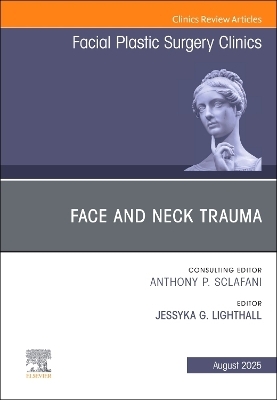 Face and Neck Trauma, An Issue of Facial Plastic Surgery Clinics of North America - 