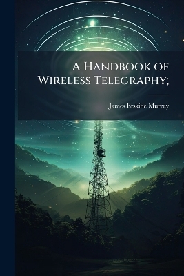 A Handbook of Wireless Telegraphy;