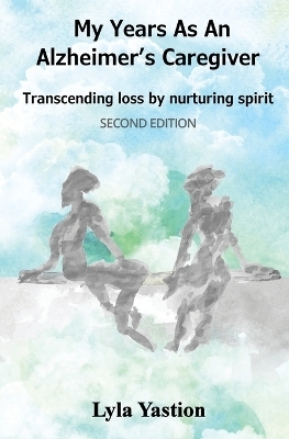 My Years as an Alzheimer's Caregiver - Lyla Yastion