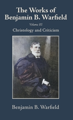 The Works of Benjamin B. Warfield, Volume III - Benjamin B Warfield