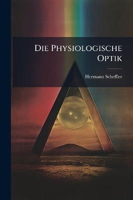 Die Physiologische Optik - Hermann Scheffler