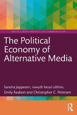 The Political Economy of Alternative Media - Sandra Jeppesen, iowyth hezel ulthiin, Emily Faubert, Christopher Petersen