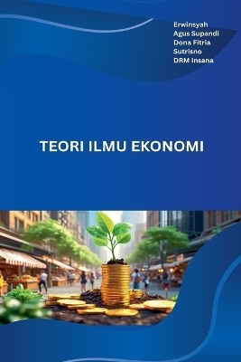 Teori Ilmu Ekonomi -  Erwinsyah, Agus Supandi, Dona Fitria