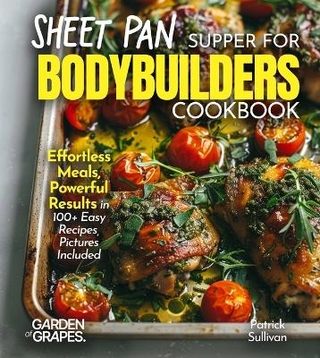 Sheet Pan Suppers for Bodybuilders Cookbook