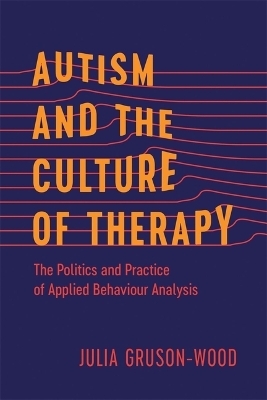 Autism and the Culture of Therapy - Julia Gruson-Wood
