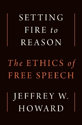 Setting Fire to Reason - Jeffrey W. Howard
