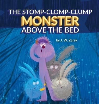 The Stomp-Clomp-Clump Monster Above the Bed - J W Zarek