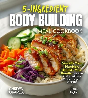 5-Ingredients Bodybuilding Meals Cookbook - Noah Taylor
