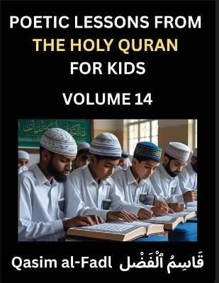 Poetic Lessons from the Holy Quran for Kids (Part 14)- The Whispers of the Divine Rhyme, A Collection of Quranic Verses in Verse, Religion, Morality, Poetry, Philosophy and Spiritualism and Poetic Reflections from the Islam