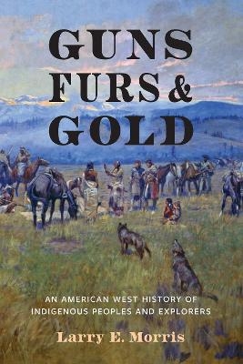 Guns, Furs, and Gold - Larry E. Morris