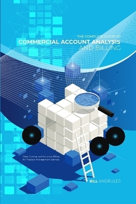 The Complete Guide to Commercial Account Analysis AND Billing - Bill Andrules