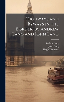 Highways and Byways in the Border; by Andrew Lang and John Lang - Andrew 1844-1912 Lang, John Lang, Hugh 1860-1920 Thomson