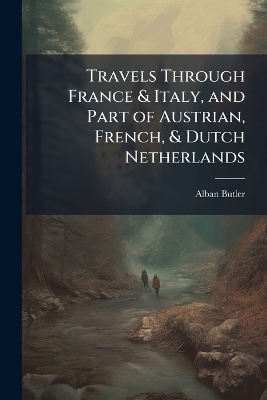 Travels Through France & Italy, and Part of Austrian, French, & Dutch Netherlands - Alban 1711-1773 Butler