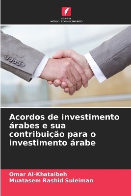 Acordos de investimento &aacute;rabes e sua contribui&ccedil;&atilde;o para o investimento &aacute;rabe - Omar Al-Khataibeh, Muatasem Rashid Suleiman