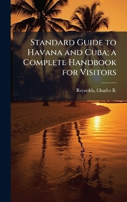 Standard Guide to Havana and Cuba; a Complete Handbook for Visitors