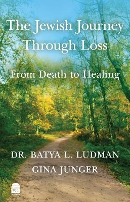 The Jewish Journey Through Loss - Batya L Ludman, Gina Junger