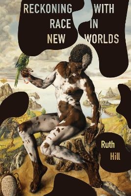 Reckoning with Race in New Worlds - Ruth Hill