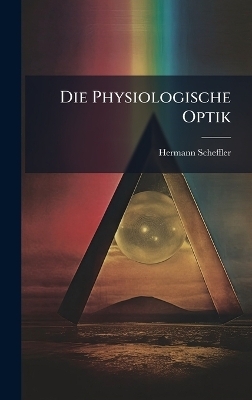 Die Physiologische Optik - Hermann Scheffler