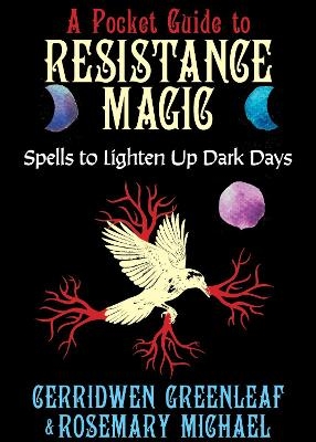 A Pocket Guide to Resistance Magic - Cerridwen Greenleaf, Rosemary Michael