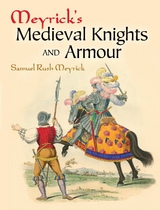 Meyrick's Medieval Knights and Armour - Samuel Rush Meyrick
