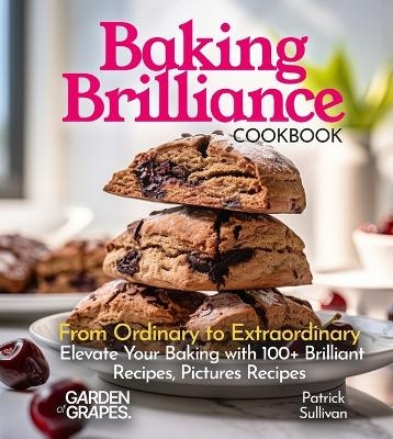 Baking Brilliance Cookbook - Patrick Sullivan