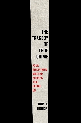 The Tragedy of True Crime - John J. Lennon
