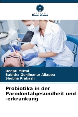Probiotika in der Parodontalgesundheit und -erkrankung - Deepti Mittal, Babitha Gunjiganur Ajjappa, Shobha Prakash