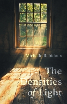 The Densities of Light - Michelle Rebidoux