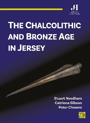 The Chalcolithic and Bronze Age in Jersey - Stuart Needham, Catriona Gibson, Peter Chowne