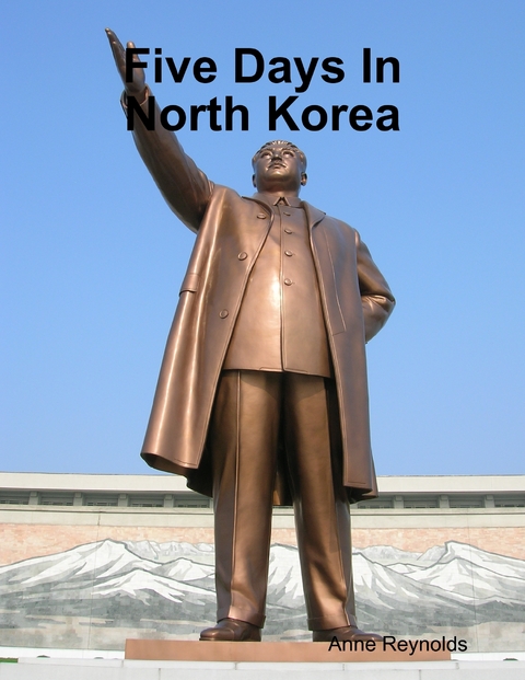 Five Days In North Korea -  Anne Reynolds